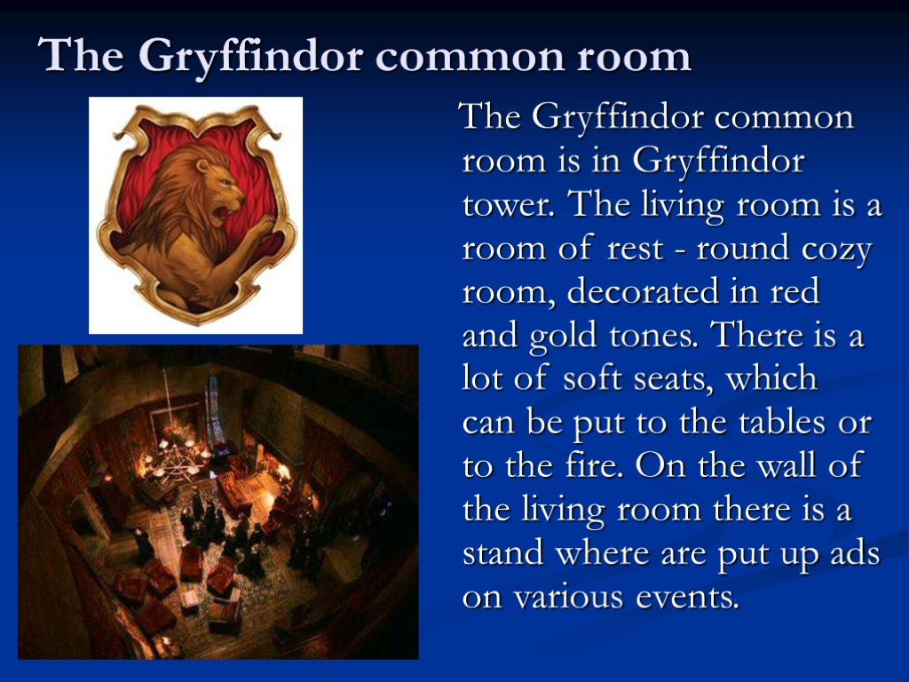 The Gryffindor common room The Gryffindor common room is in Gryffindor tower. The living